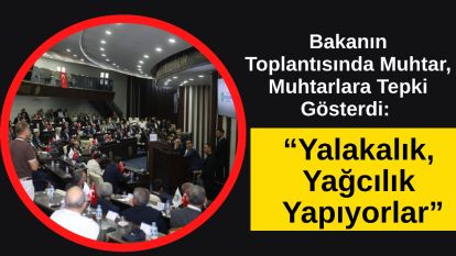 Bakanın Toplantısında Muhtar, Muhtarlara Tepki Gösterdi: “Yalakalık, Yağcılık Yapıyorlar”
