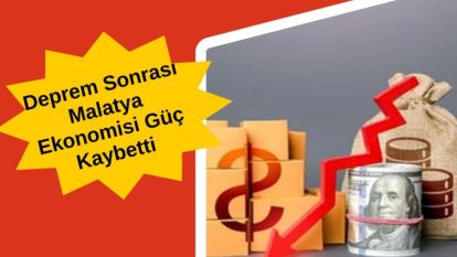 Deprem Sonrası Malatya Ekonomisi Güç Kaybetti