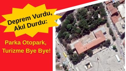 Deprem Vurdu, Akıl Durdu: Parka Otopark, Turizme Bye Bye!