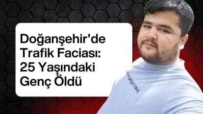 Doğanşehir'de Trafik Faciası: 25 Yaşındaki Genç Öldü