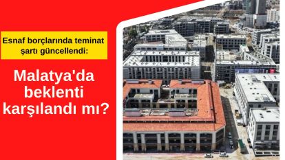 Esnaf borçlarında teminat şartı güncellendi: Malatya'da beklenti karşılandı mı?