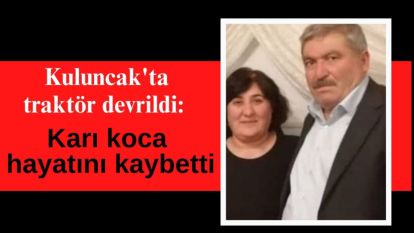 Kuluncak'ta traktör devrildi: Karı koca hayatını kaybetti