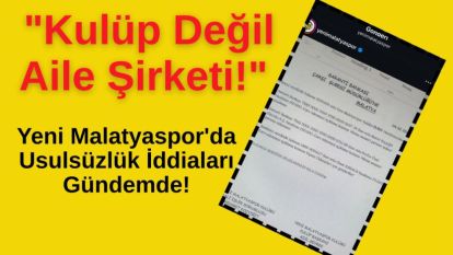 "Kulüp Değil Aile Şirketi!" Yeni Malatyaspor'da Usulsüzlük İddiaları Gündemde!