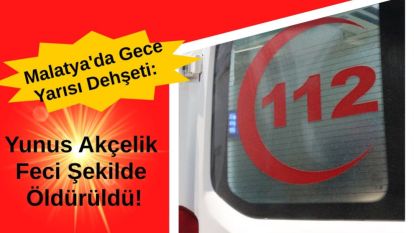 Malatya'da Gece Yarısı Dehşeti: Yunus Akçelik Feci Şekilde Öldürüldü!