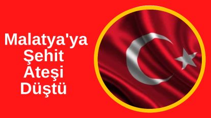 Malatya'ya Şehit Ateşi Düştü: Abdurrahman Akdoğan Pençe-Kilit'te Şehit Oldu