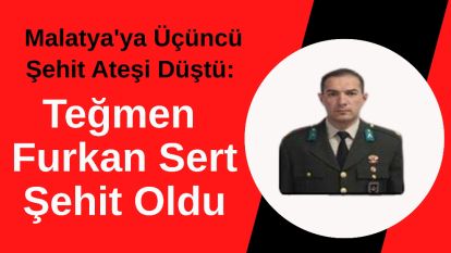 Malatya'ya Üçüncü Şehit Ateşi Düştü: Teğmen Furkan Sert Şehit Oldu