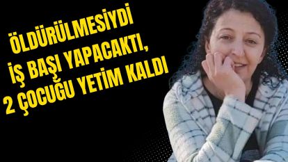 Öldürülmesiydi iş başı yapacaktı, 2 çocuğu yetim kaldı