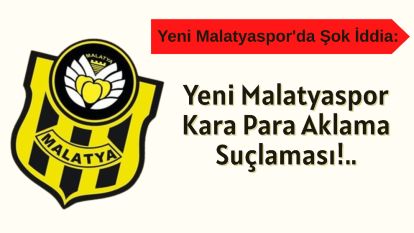 Yeni Malatyaspor'da Kara Para Aklama Suçlaması!..