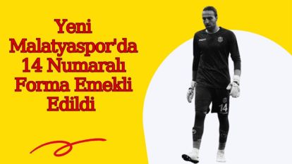 Yeni Malatyaspor'da 14 Numaralı Forma Emekli Edildi 