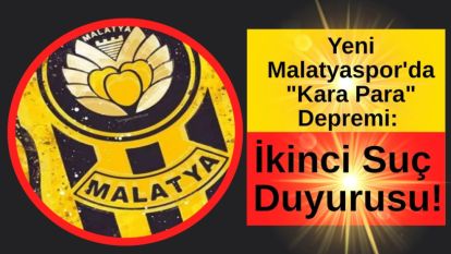 Yeni Malatyaspor'da "Kara Para" Depremi: İkinci Suç Duyurusu!