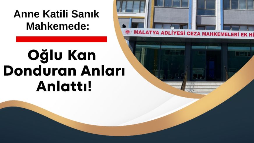 Anne Katili Sanık Mahkemede: Oğlu Kan Donduran Anları Anlattı!