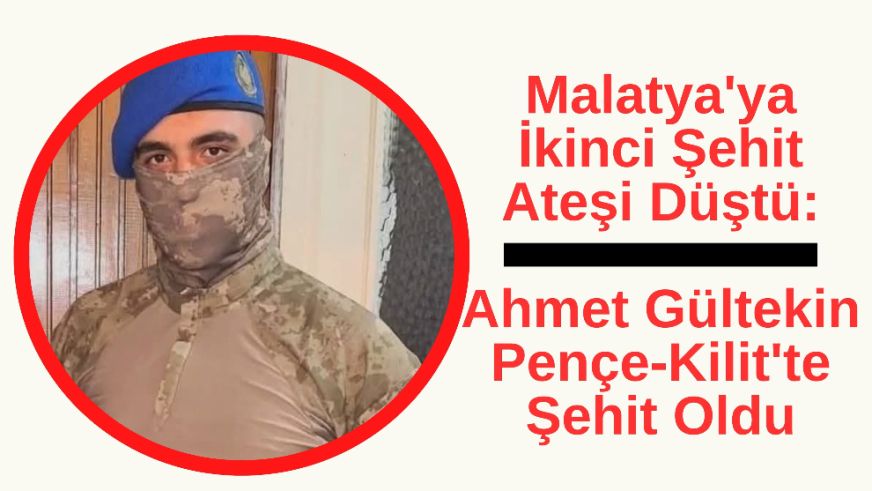 Malatya'ya İkinci Şehit Ateşi Düştü: Ahmet Gültekin Pençe-Kilit'te Şehit Oldu