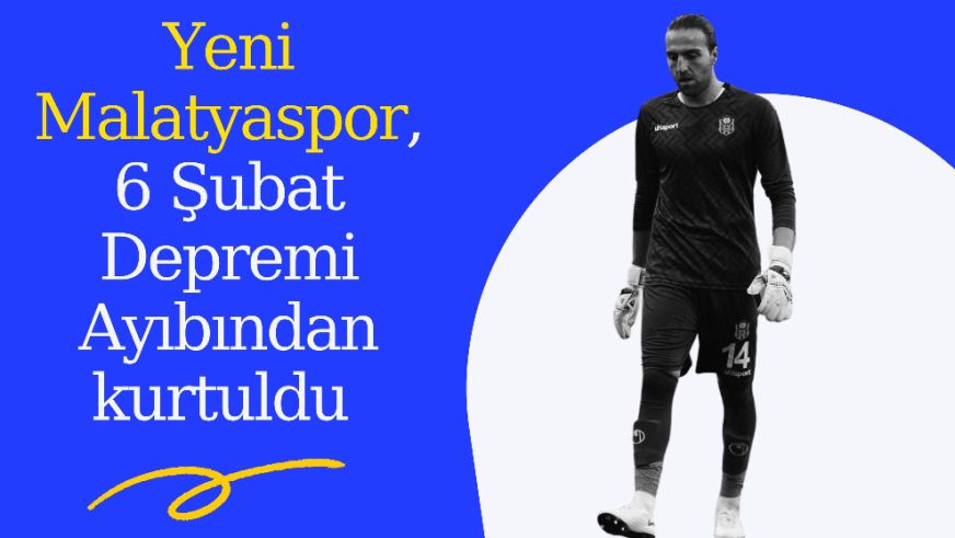 Yeni Malatyaspor, 6 Şubat Depremi Ayıbından kurtuldu