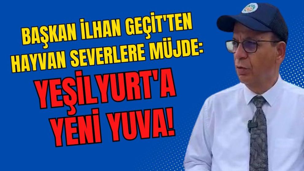 Başkan İlhan Geçit'ten Hayvan Severlere Müjde: Yeşilyurt'a Yeni Yuva!