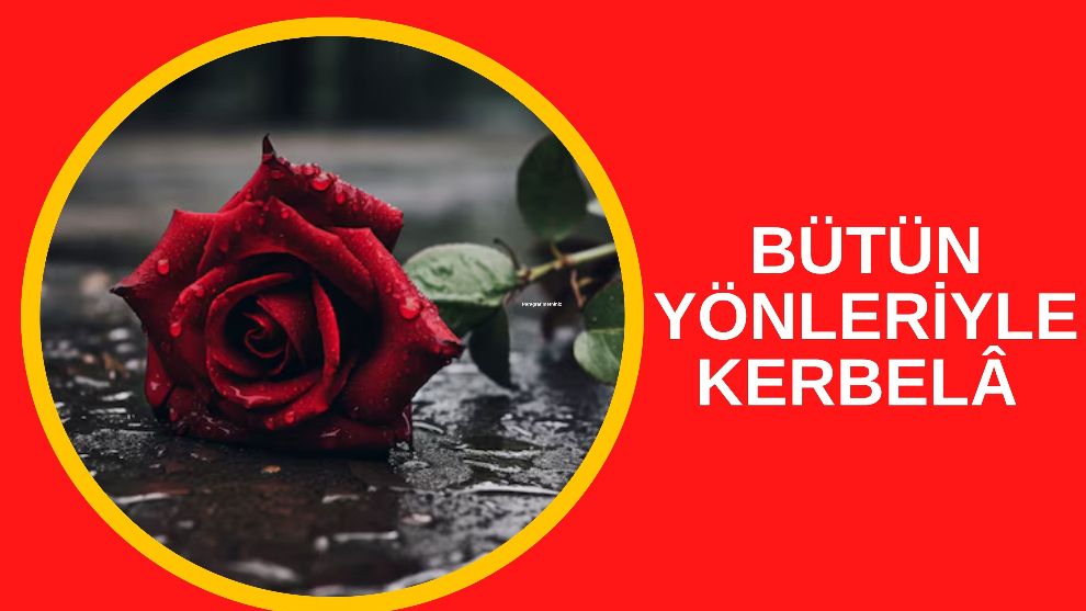 BÜTÜN YÖNLERİYLE KERBELÂ