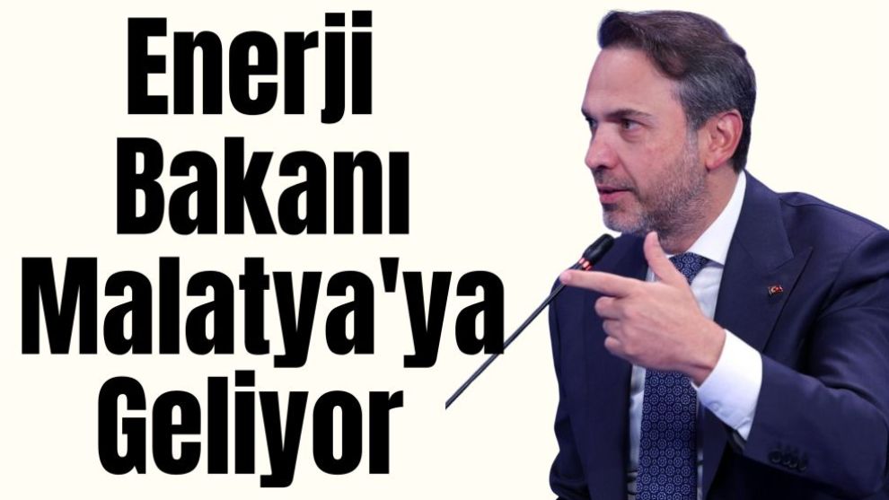 Enerji Bakanı Malatya'ya Geliyor