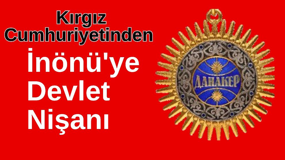 Kırgız Cumhuriyetinden İnönü'ye Devlet Nişanı