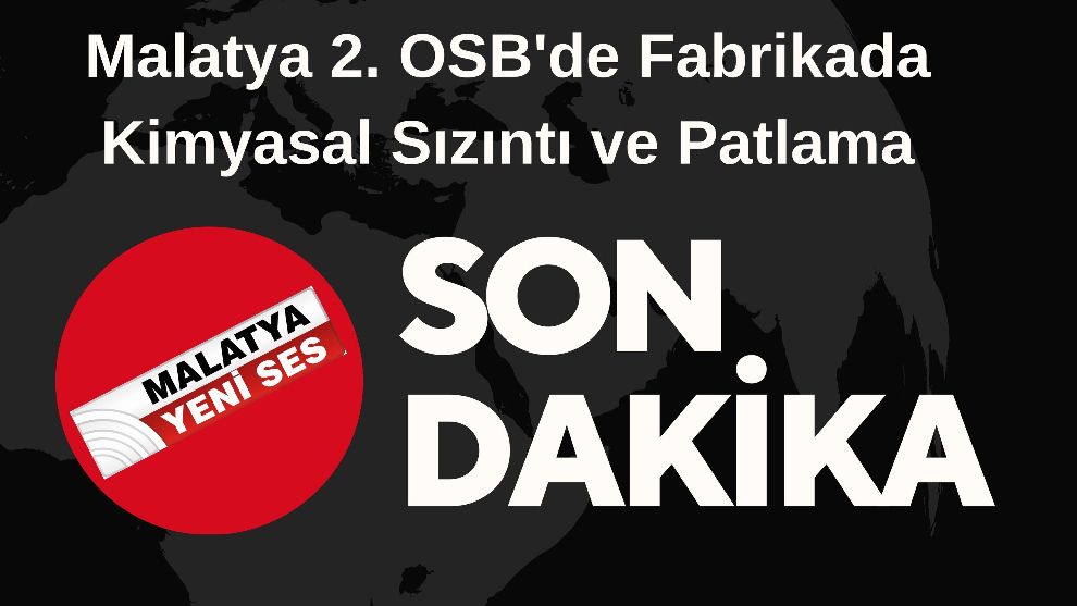 Malatya 2. OSB'de Fabrikada Kimyasal Sızıntı ve Patlama
