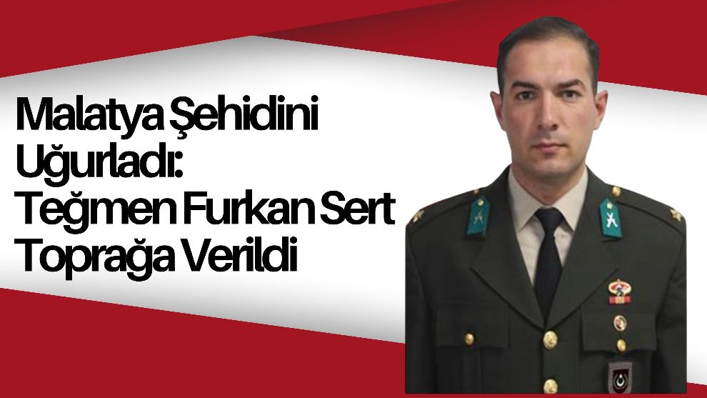 Malatya Şehidini Uğurladı: Teğmen Furkan Sert Toprağa Verildi