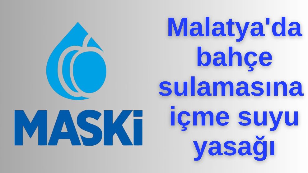 Malatya'da bahçe sulamasına içme suyu yasağı