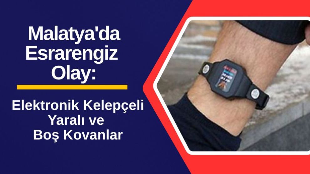 Malatya'da Esrarengiz Olay: Elektronik Kelepçeli Yaralı ve Boş Kovanlar!
