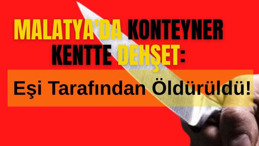 Malatya'da Konteyner Kentte Dehşet: Eşi Tarafından Öldürüldü!