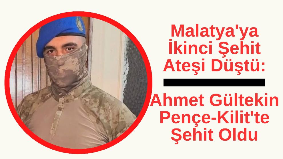 Malatya'ya İkinci Şehit Ateşi Düştü: Ahmet Gültekin Pençe-Kilit'te Şehit Oldu
