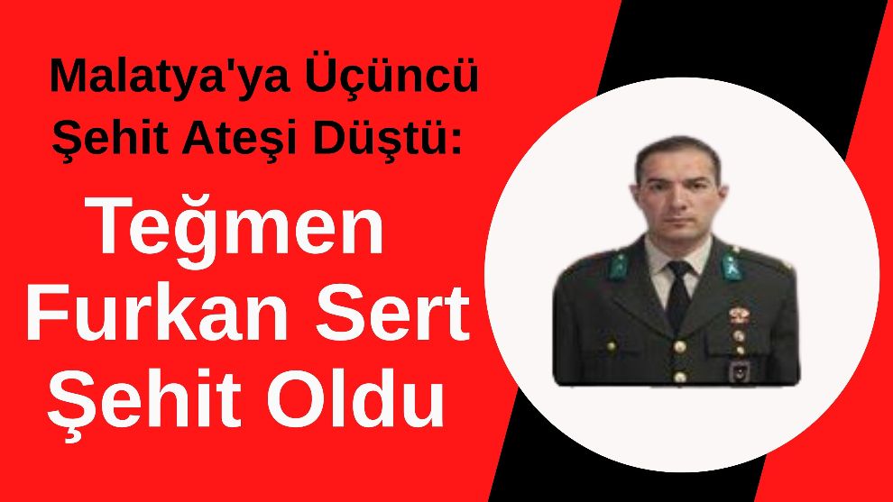 Malatya'ya Üçüncü Şehit Ateşi Düştü: Teğmen Furkan Sert Şehit Oldu