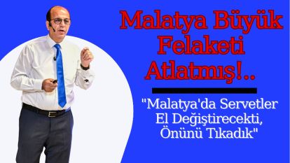 Malatya Büyük Felaketi Atlatmış!.. "Malatya'da Servetler El Değiştirecekti, Önünü Tıkadık"