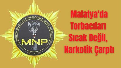Malatya'da Torbacıları Sıcak Değil, Narkotik Çarptı