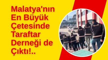 Malatya'nın En Büyük Çetesinde Taraftar Derneği de Çıktı!..