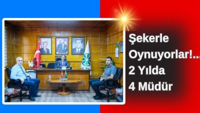 Şekerle Oynuyorlar!... 2 Yılda 4 Müdür
