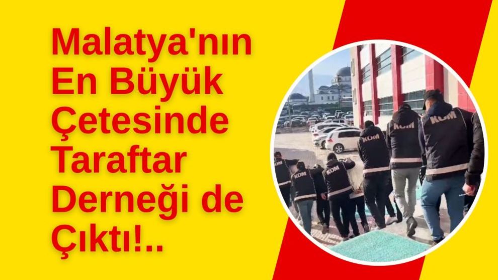 Malatya'nın En Büyük Çetesinde Taraftar Derneği de Çıktı!..