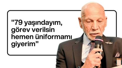 "79 yaşındayım, görev verilsin hemen üniformamı giyerim"