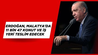 Erdoğan, Malatya'da 11 Bin 47 Konut ve İş Yeri Teslim Edecek