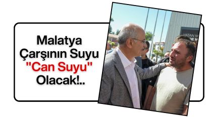 Malatya Çarşının Suyu "Can Suyu" Olacak!..