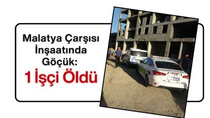 Malatya Çarşısı İnşaatında Göçük: 1 İşçi Öldü