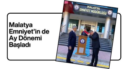 Malatya Emniyet'in de Ay Dönemi Başladı