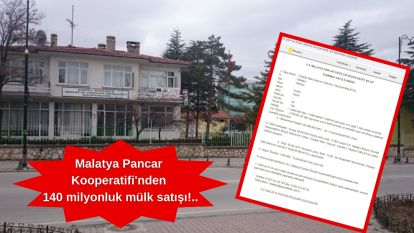 Malatya Pancar Kooperatifi'nden 140 milyonluk mülk satışı!..