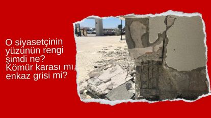 O siyasetçinin yüzünün rengi şimdi ne? Kömür karası mı, enkaz grisi mi?