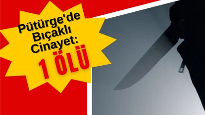 Pütürge'de Bıçaklı Cinayet: 1 Ölü