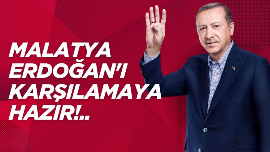 Malatya Erdoğan'ı karşılamaya Hazır!.. Saat ve Yer Belli