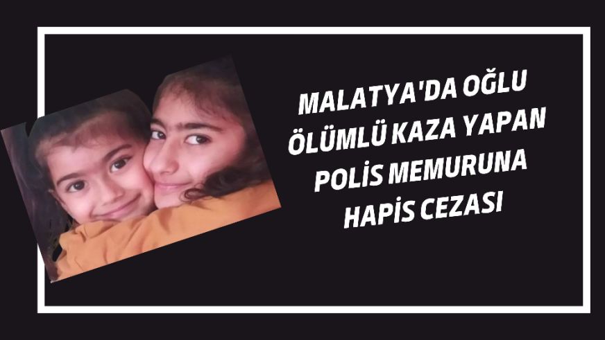Malatya'da oğlu ölümlü kaza yapan polis memuruna hapis cezası