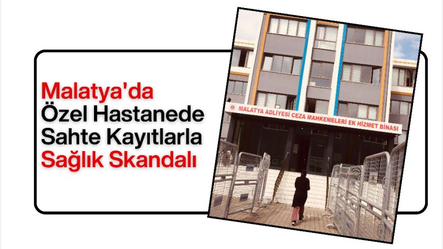 Malatya'da Özel Hastanede Sahte Kayıtlarla Sağlık Skandalı