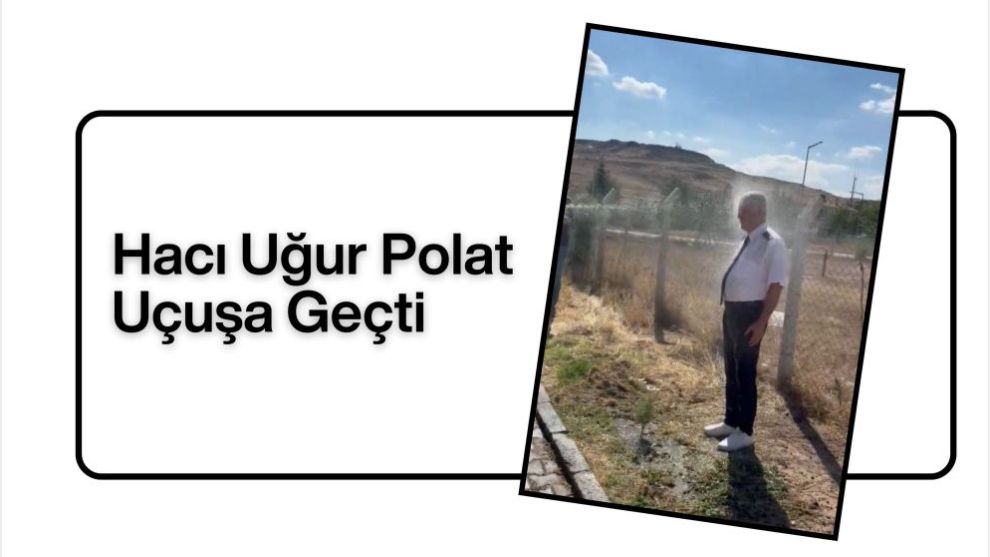 Hacı Uğur Polat Uçuşa Geçti