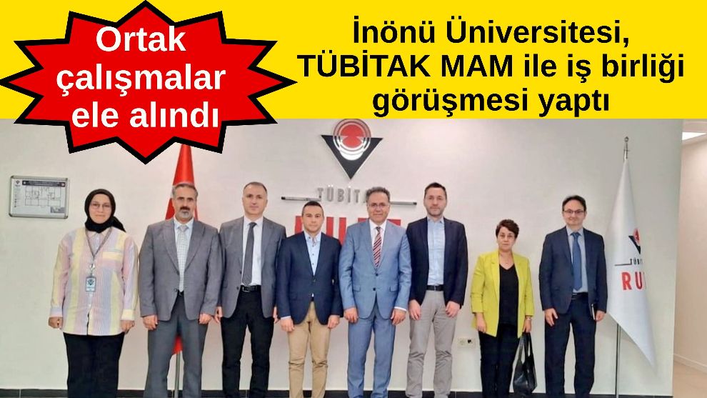 İnönü Üniversitesi, TÜBİTAK MAM ile iş birliği görüşmesi yaptı