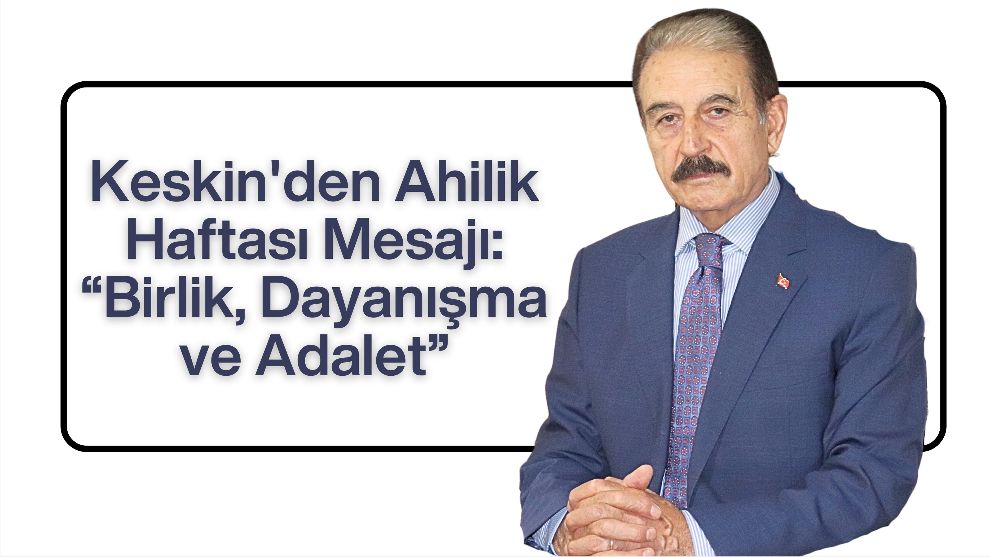Keskin'den Ahilik Haftası Mesajı: “Birlik, Dayanışma ve Adalet”