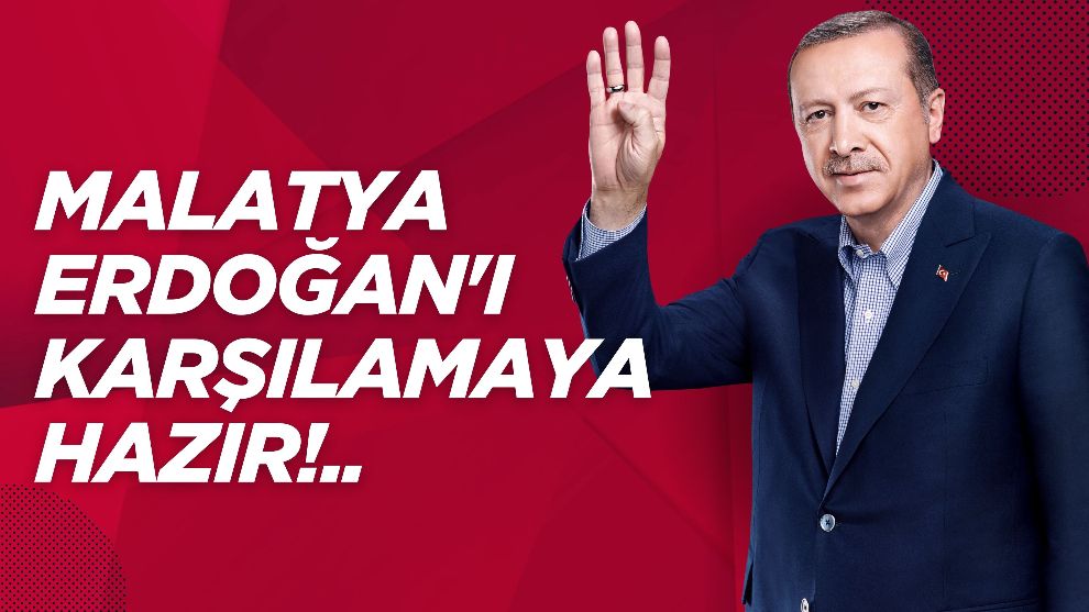 Malatya Erdoğan'ı karşılamaya Hazır!.. Saat ve Yer Belli