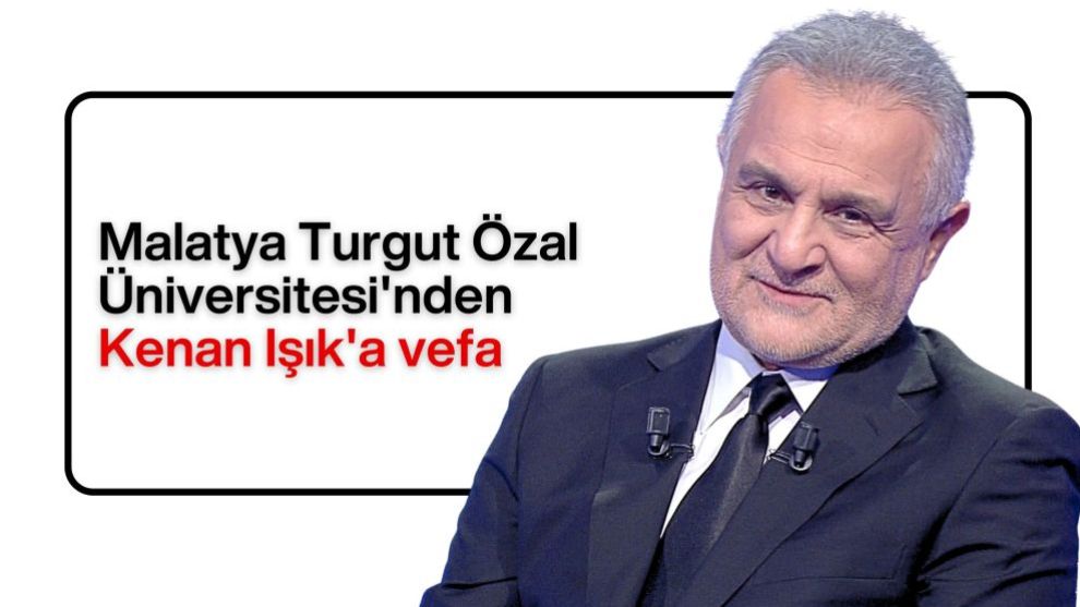 Malatya Turgut Özal Üniversitesi'nden Kenan Işık'a vefa
