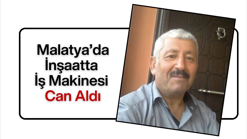 Malatya'da İnşaatta İş Makinesi Can Aldı